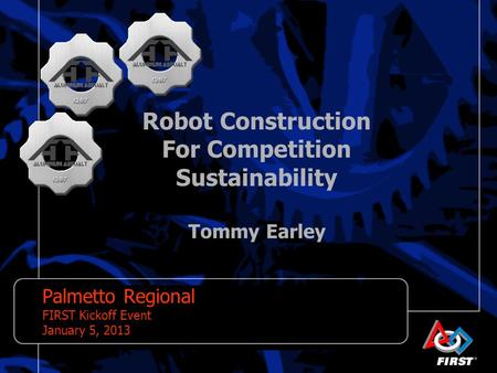 Robot Construction For Competition Sustainability Tommy Earley Palmetto Regional FIRST Kickoff Event January 5, 2013.