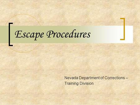 Escape Procedures Nevada Department of Corrections – Training Division.