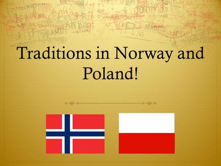 Traditions in Norway and Poland!. Traditions in Norway!  There are a lot of different traditions in different countries and cultures. Traditions can.