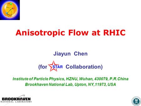 Anisotropic Flow at RHIC Jiayun Chen (for Collaboration) Institute of Particle Physics, HZNU, Wuhan, 430079, P.R.China Brookhaven National Lab, Upton,