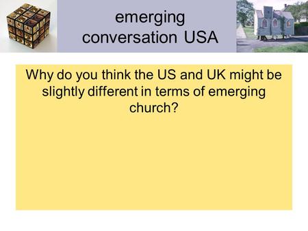 Emerging conversation USA Why do you think the US and UK might be slightly different in terms of emerging church?