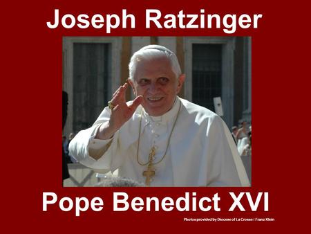 Joseph Ratzinger Pope Benedict XVI Photos provided by Diocese of La Crosse / Franz Klein.