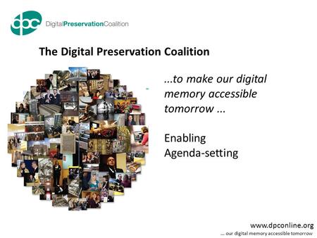 Www.dpconline.org... our digital memory accessible tomorrow...to make our digital memory accessible tomorrow... Enabling Agenda-setting The Digital Preservation.