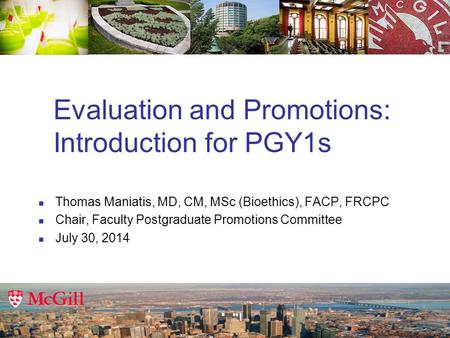 Evaluation and Promotions: Introduction for PGY1s Thomas Maniatis, MD, CM, MSc (Bioethics), FACP, FRCPC Chair, Faculty Postgraduate Promotions Committee.
