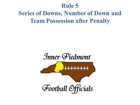 Rule 5 Series of Downs, Number of Down and Team Possession after Penalty.