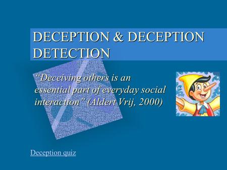 DECEPTION & DECEPTION DETECTION Deception quiz “Deceiving others is an essential part of everyday social interaction” (Aldert Vrij, 2000)