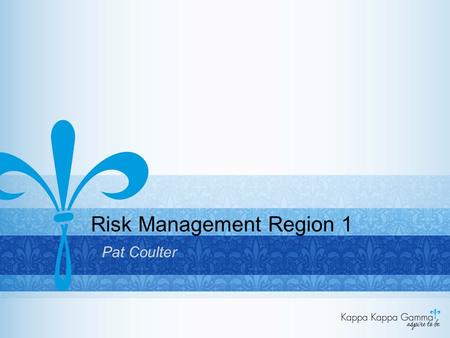 Risk Management Region 1 Pat Coulter. Who Am I? Undergrad –Delta Xi Kappa Active Offices –VPO, President Advisor –Delta Xi and Delta Phi Province Officer.