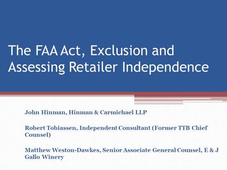 The FAA Act, Exclusion and Assessing Retailer Independence John Hinman, Hinman & Carmichael LLP Robert Tobiassen, Independent Consultant (Former TTB Chief.