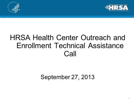 HRSA Health Center Outreach and Enrollment Technical Assistance Call September 27, 2013 1.