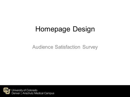 Homepage Design Audience Satisfaction Survey. Survey Goal: The new website design should invoke an aesthetic emotional response with our audience. The.