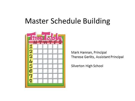 Master Schedule Building Mark Hannan, Principal Therese Gerlits, Assistant Principal Silverton High School.