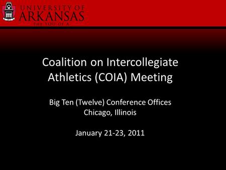 Coalition on Intercollegiate Athletics (COIA) Meeting Big Ten (Twelve) Conference Offices Chicago, Illinois January 21-23, 2011.