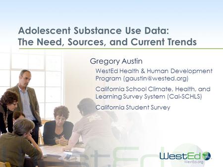 WestEd.org Adolescent Substance Use Data: The Need, Sources, and Current Trends Gregory Austin WestEd Health & Human Development Program