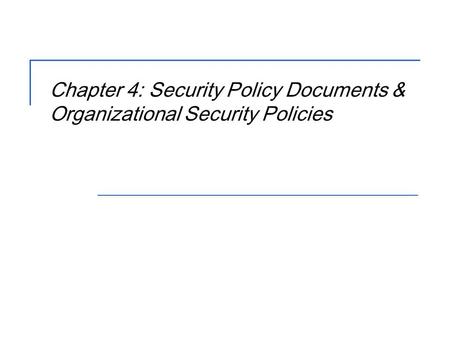 Chapter 4: Security Policy Documents & Organizational Security Policies.