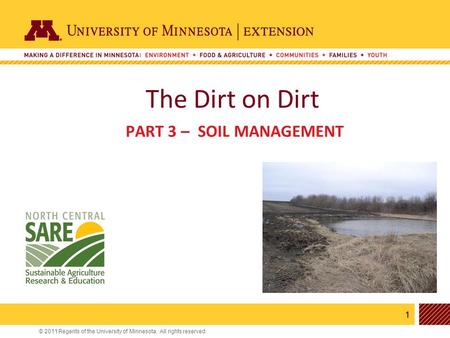 1 © 2011 Regents of the University of Minnesota. All rights reserved. 11 The Dirt on Dirt PART 3 – SOIL MANAGEMENT.