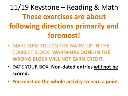 11/19 Keystone – Reading & Math These exercises are about following directions primarily and foremost! MAKE SURE YOU DO THE WARM-UP IN THE CORRECT BLOCK!
