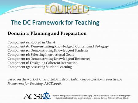 The DC Framework for Teaching exists to strengthen Christian Schools and equip Christian Educators worldwide as they prepare students academically and.