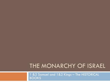 THE MONARCHY OF ISRAEL 1 &2 Samuel and 1&2 Kings – The HISTORICAL BOOKS.