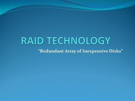 “Redundant Array of Inexpensive Disks”. CONTENTS Storage devices. Optical drives. Floppy disk. Hard disk. Components of Hard disks. RAID technology. Levels.