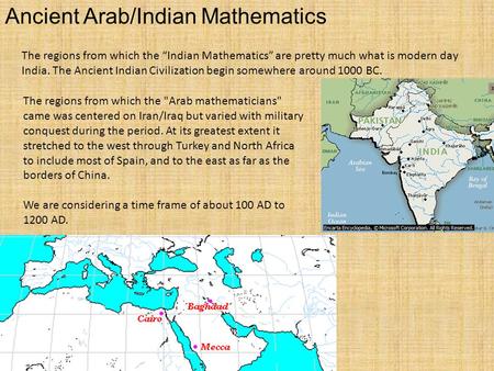 Ancient Arab/Indian Mathematics The regions from which the Arab mathematicians came was centered on Iran/Iraq but varied with military conquest during.