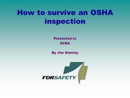 How to survive an OSHA inspection Presented to SCRA By Jim Stanley.