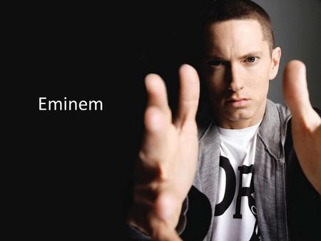 Eminem. History Birth Name: Marshall Bruce Mathers III Born: October 17 th 1972 Birth Place: St. Joseph, Missouri, USA Origin: Detroit, Michigan, USA.