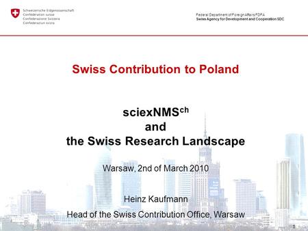 Federal Department of Foreign Affairs FDFA Swiss Agency for Development and Cooperation SDC 1 Swiss Contribution to Poland sciexNMS ch and the Swiss Research.
