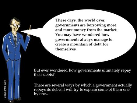 But ever wondered how governments ultimately repay their debts? There are several ways by which a government actually repays its debts. I will try to explain.