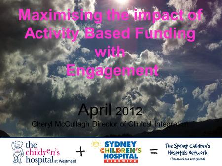Maximising the impact of Activity Based Funding with Engagement April 2012 Cheryl McCullagh Director of Clinical Integration.