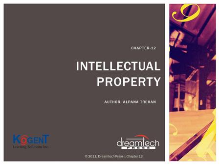INTELLECTUAL PROPERTY AUTHOR: ALPANA TREHAN CHAPTER-12 © 2011, Dreamtech Press :: Chapter 12 1.