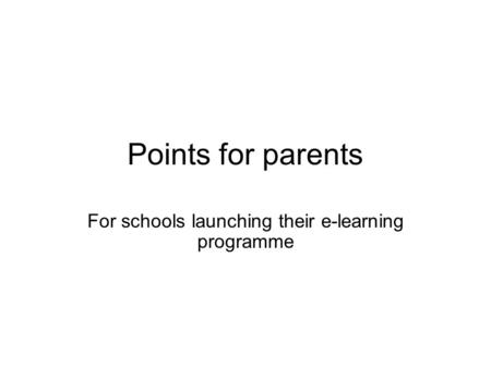 Points for parents For schools launching their e-learning programme.
