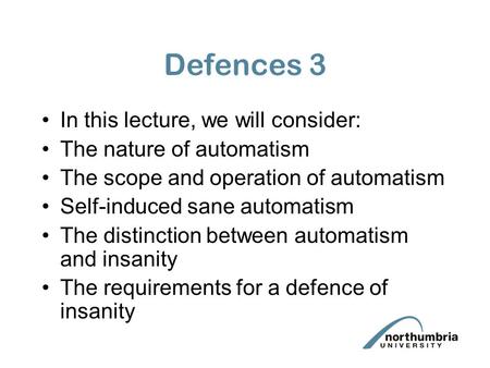 Defences 3 In this lecture, we will consider: The nature of automatism The scope and operation of automatism Self-induced sane automatism The distinction.