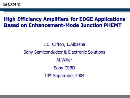 High Efficiency Amplifiers for EDGE Applications Based on Enhancement-Mode Junction PHEMT J.C. Clifton, L.Albasha Sony Semiconductor & Electronic Solutions.