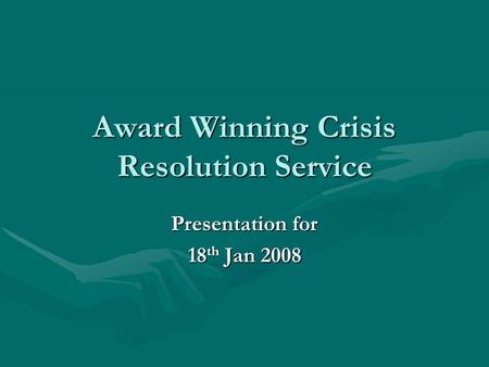 Award Winning Crisis Resolution Service Presentation for 18 th Jan 2008.