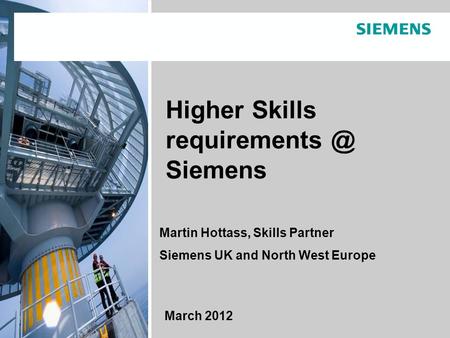© Siemens AG 2011. All rights reserved.Toby Peyton-Jones C HR NWE. March 2012 Page 1 March 2012 Higher Skills Siemens Martin Hottass, Skills.