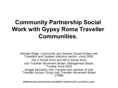 Community Partnership Social Work with Gypsy Roma Traveller Communities. Michael Ridge, Community and Generic Social Worker with Travellers and Gypsies.