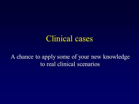 Clinical cases A chance to apply some of your new knowledge to real clinical scenarios.