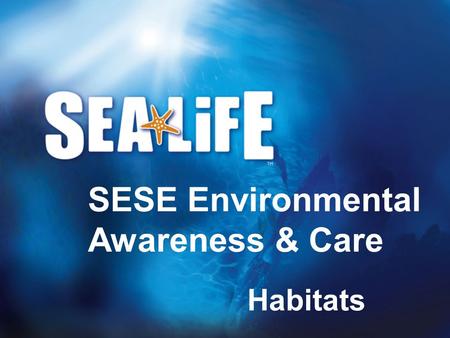Habitats SESE Environmental Awareness & Care. What is a habitat?