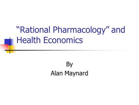 “Rational Pharmacology” and Health Economics By Alan Maynard.