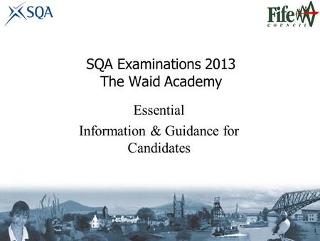 SQA Examinations 2013 The Waid Academy 1 Essential Information & Guidance for Candidates.