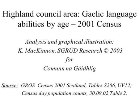 Highland council area: Gaelic language abilities by age – 2001 Census Analysis and graphical illustration: K. MacKinnon, SGRÙD Research © 2003 for Comunn.