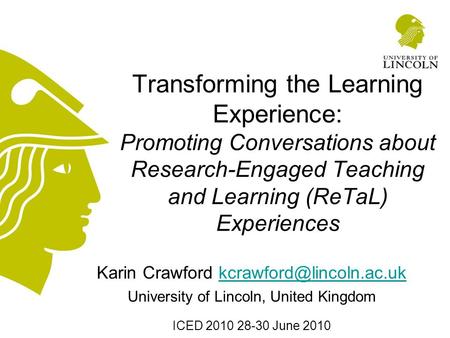 Transforming the Learning Experience: Promoting Conversations about Research-Engaged Teaching and Learning (ReTaL) Experiences Karin Crawford