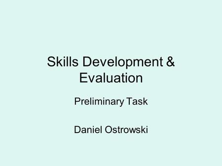 Skills Development & Evaluation Preliminary Task Daniel Ostrowski.
