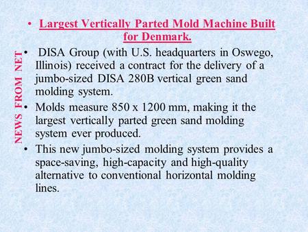 Largest Vertically Parted Mold Machine Built for Denmark. DISA Group (with U.S. headquarters in Oswego, Illinois) received a contract for the delivery.