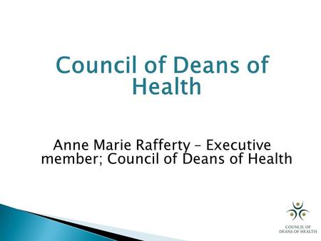 Council of Deans of Health Anne Marie Rafferty – Executive member; Council of Deans of Health.