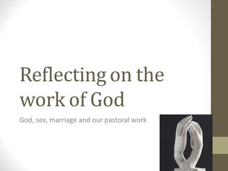 Reflecting on the work of God God, sex, marriage and our pastoral work.