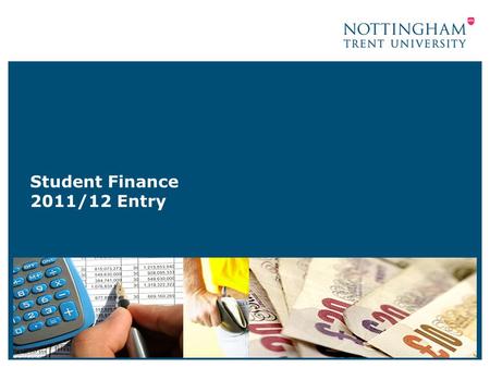 Student Finance 2011/12 Entry. 2 Contents University – Main costs Funding – Income and support Student Accounts & Overdrafts Budgeting Overview –Managing.