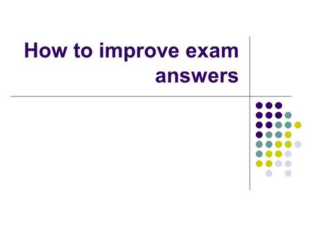 How to improve exam answers. Starter I am confident with how to answer exam questions.
