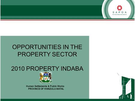 OPPORTUNITIES IN THE PROPERTY SECTOR 2010 PROPERTY INDABA Human Settlements & Public Works PROVINCE OF KWAZULU-NATAL.