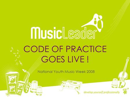 CODE OF PRACTICE GOES LIVE ! National Youth Music Week 2008.